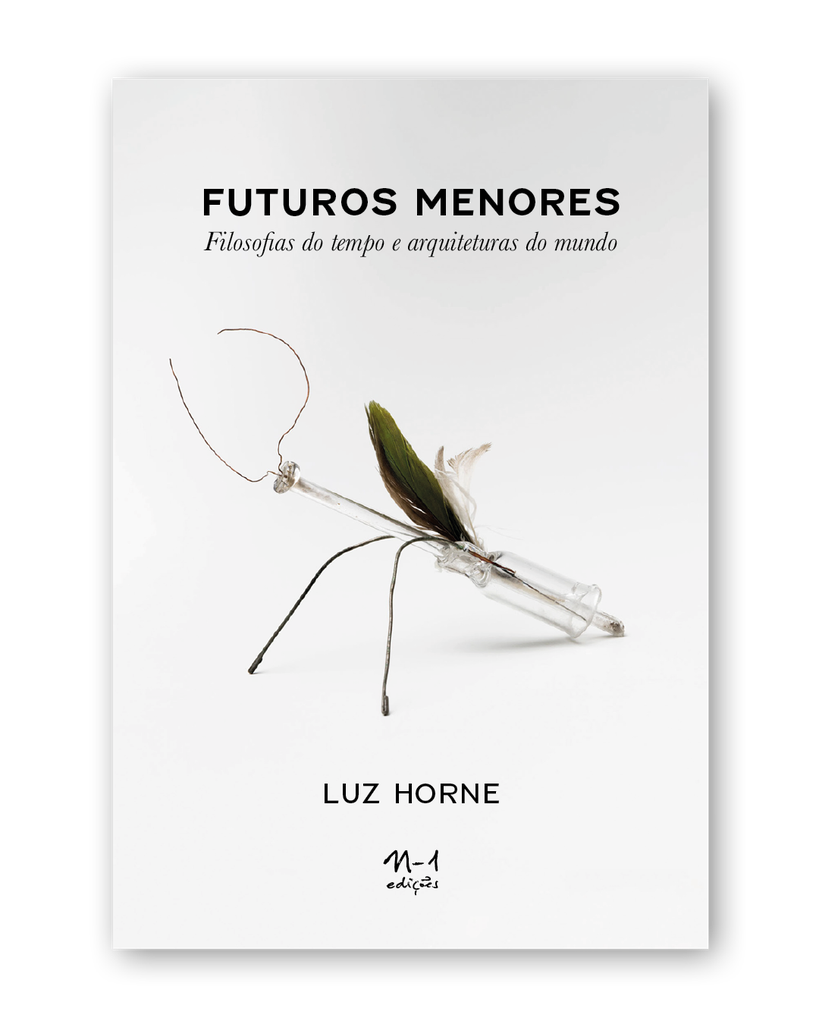 Futuros menores: filosofias do tempo e arquiteturas do mundo (Luz Horne. N-1 Edições) [ARC000000]